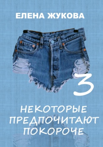 Елена Жукова, Некоторые предпочитают покороче – 3